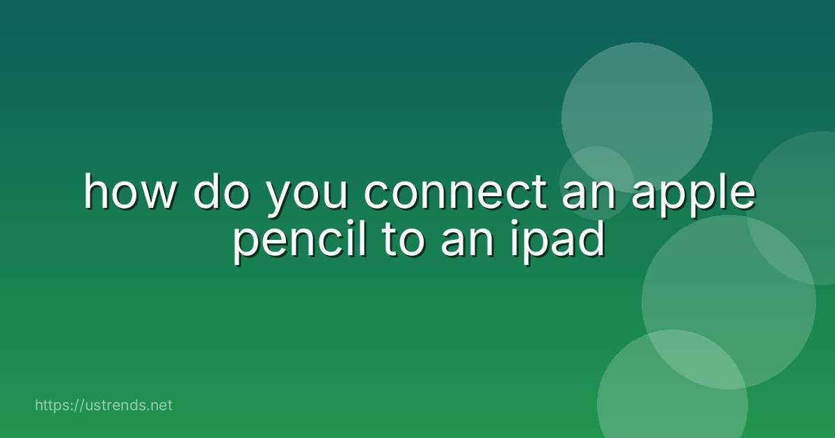 how do you connect an apple pencil to an ipad