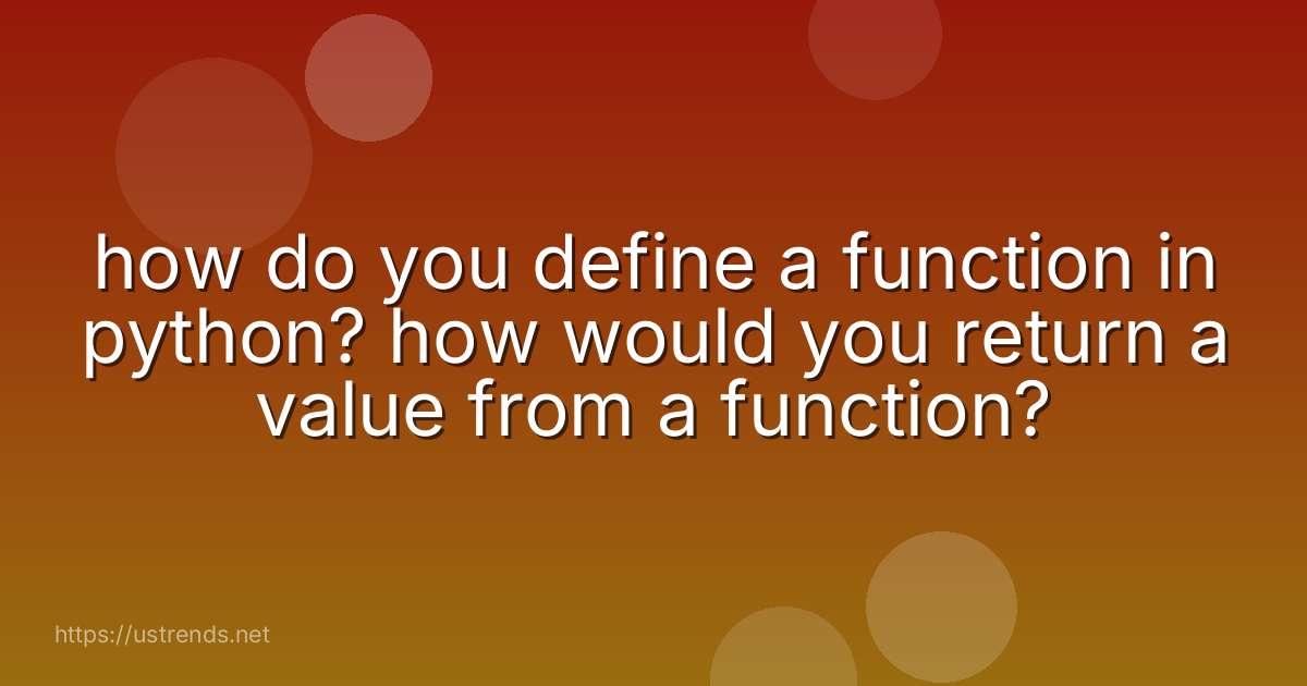 how do you define a function in python? how would you return a value from a function?