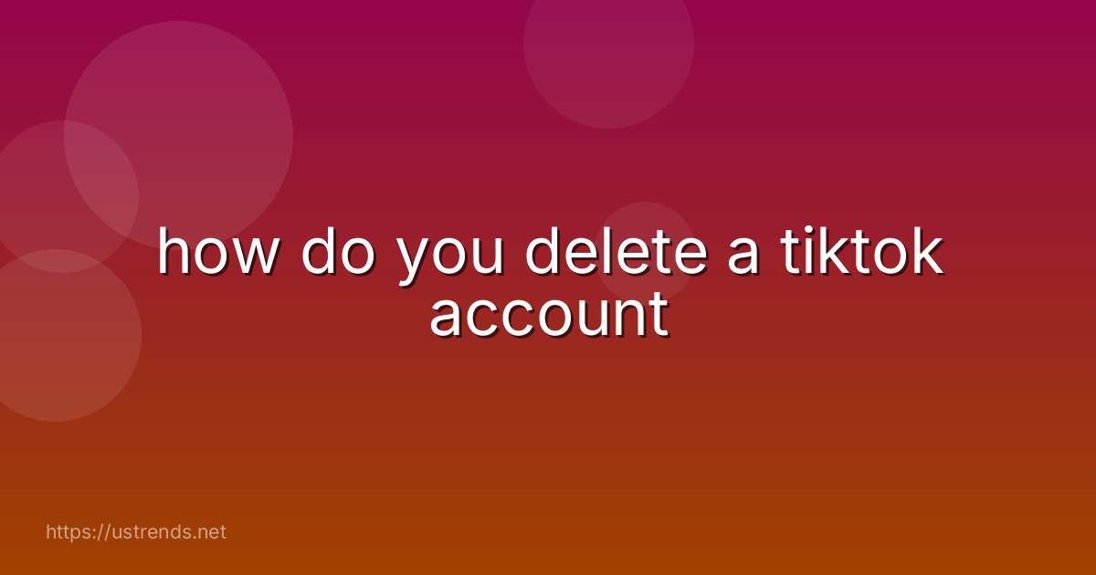 how do you delete a tiktok account
