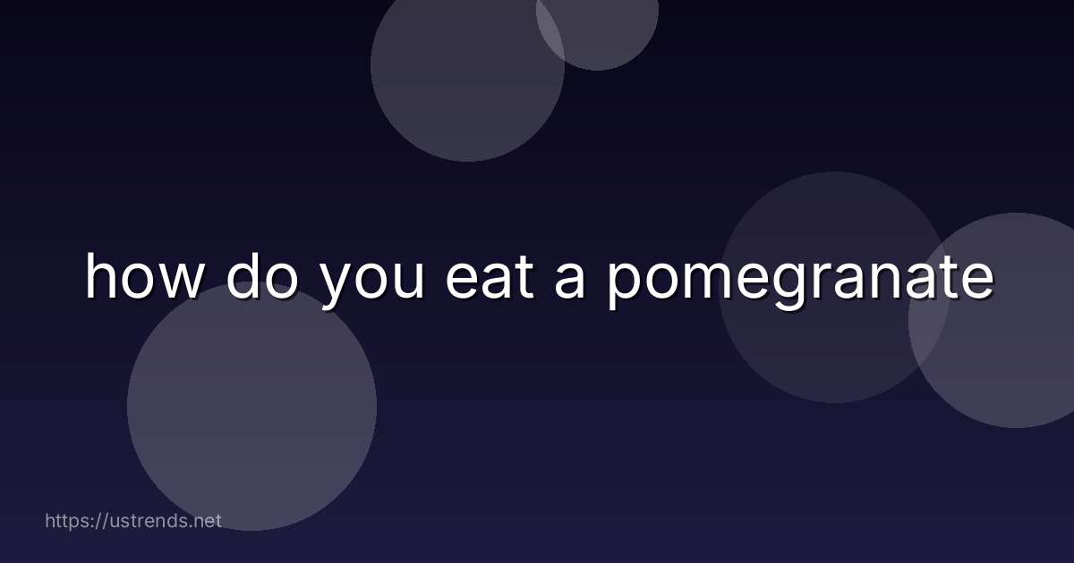 how do you eat a pomegranate