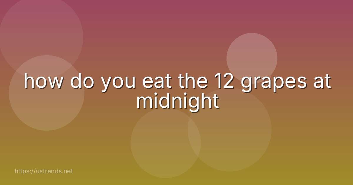 how do you eat the 12 grapes at midnight