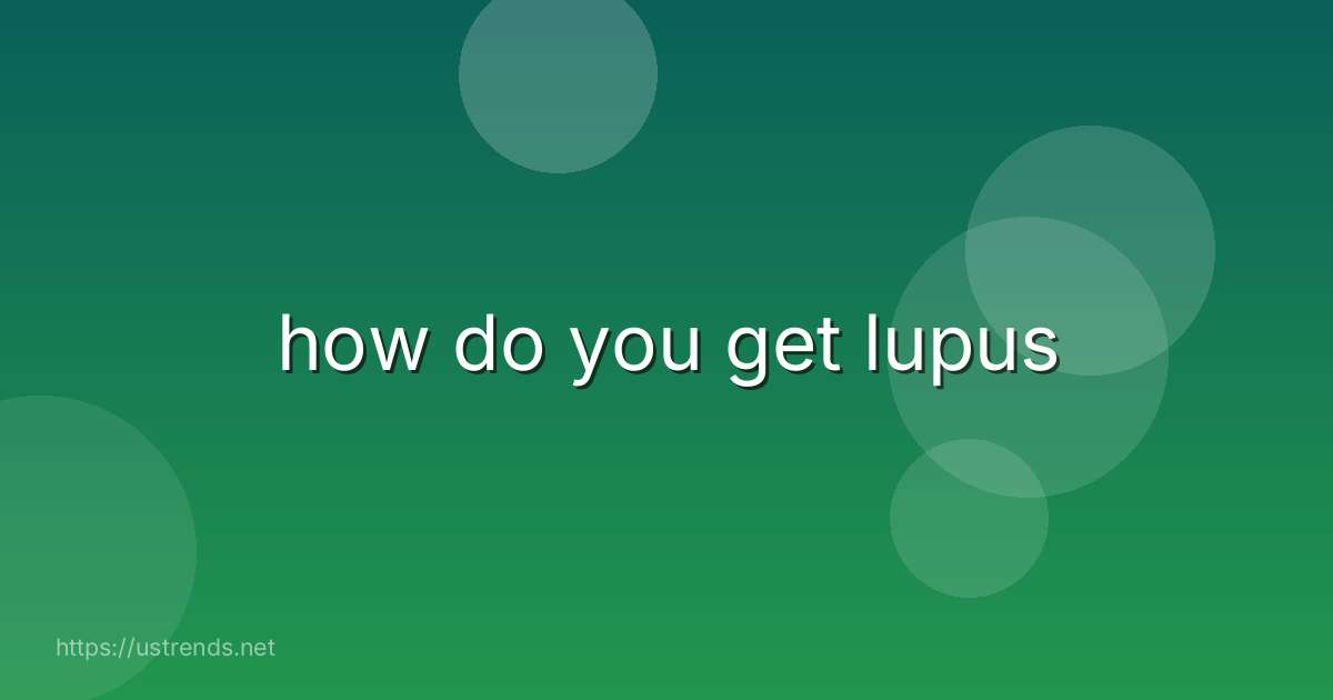 how do you get lupus