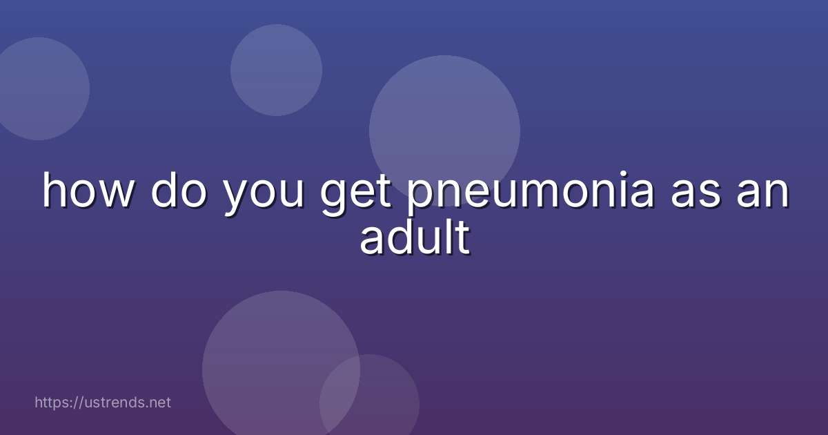 how do you get pneumonia as an adult