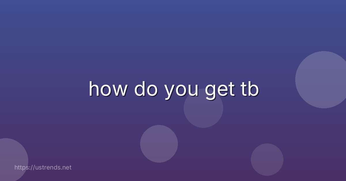 how do you get tb
