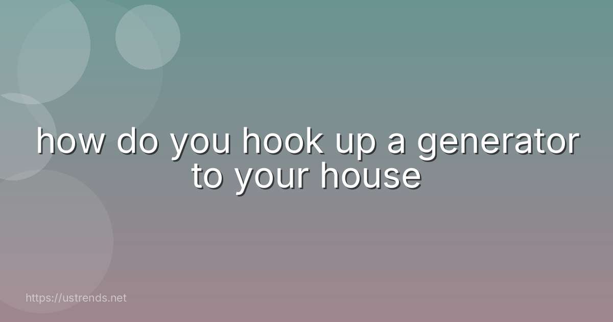 how do you hook up a generator to your house