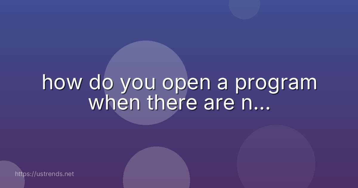 how do you open a program when there are n...