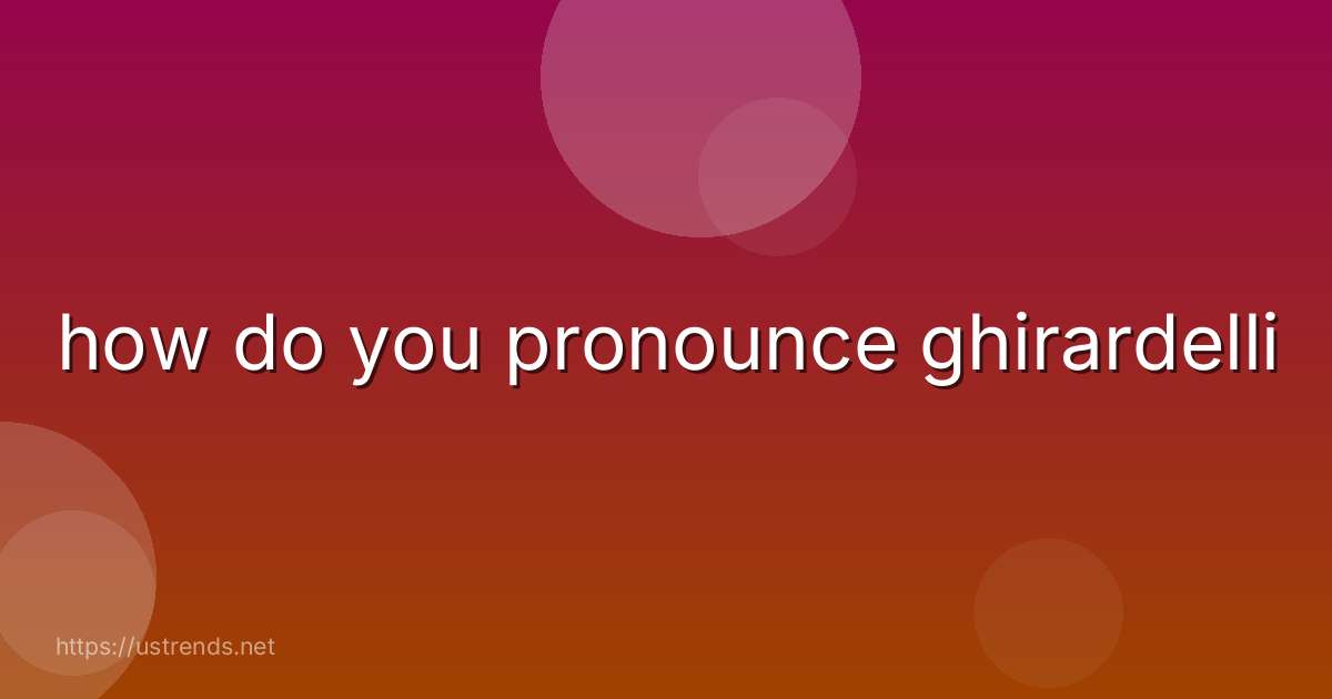 how do you pronounce ghirardelli