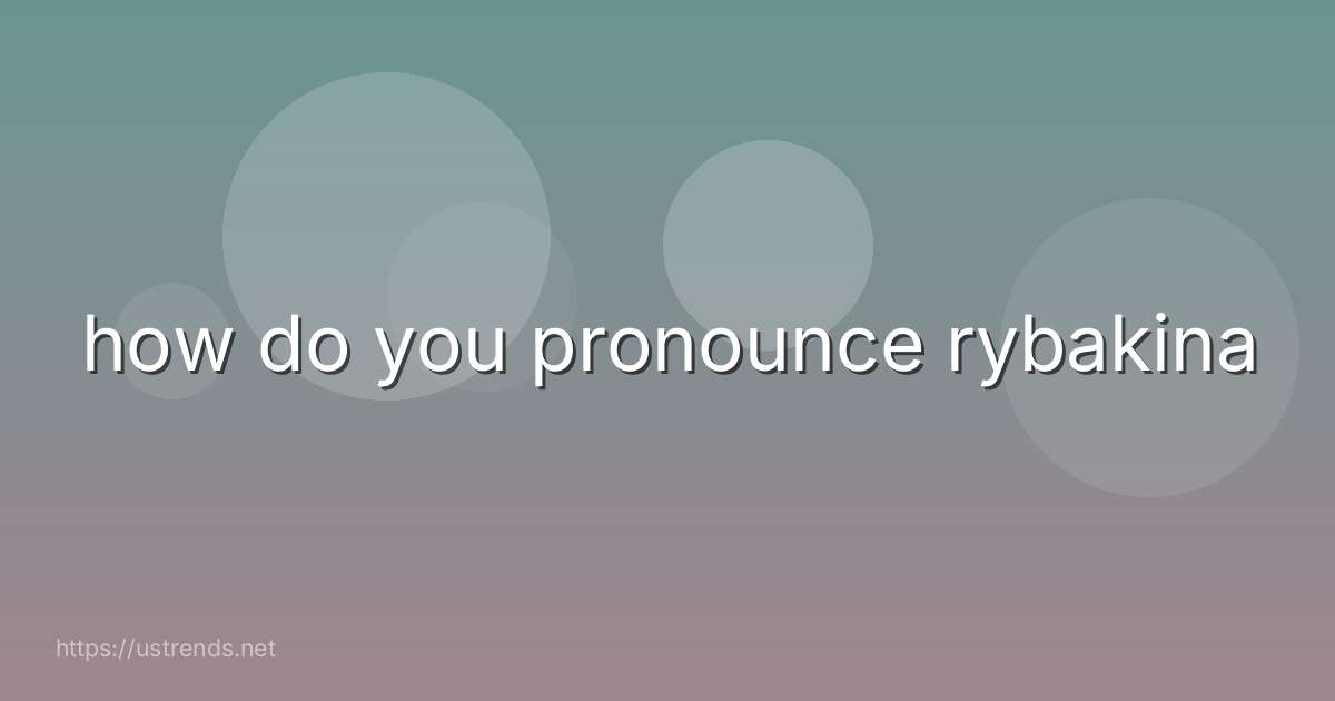 how do you pronounce rybakina