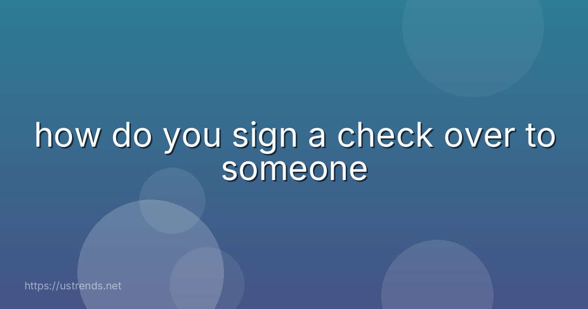how do you sign a check over to someone
