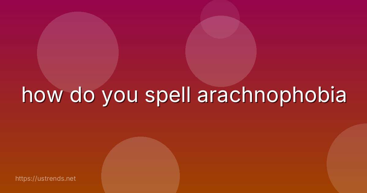 how do you spell arachnophobia