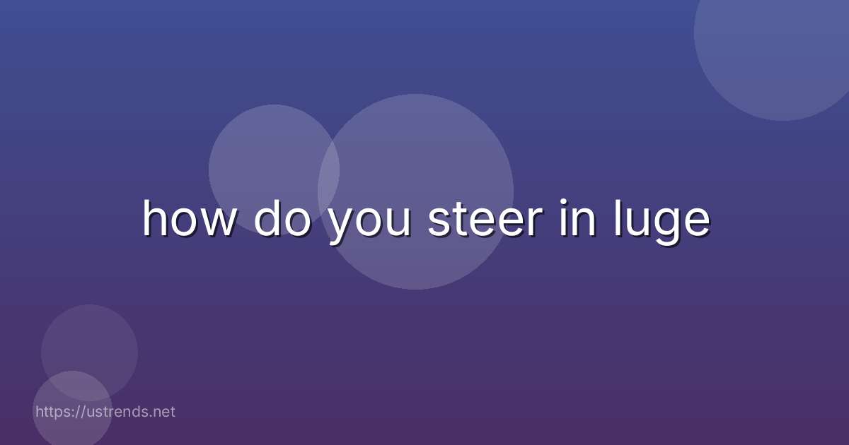 how do you steer in luge