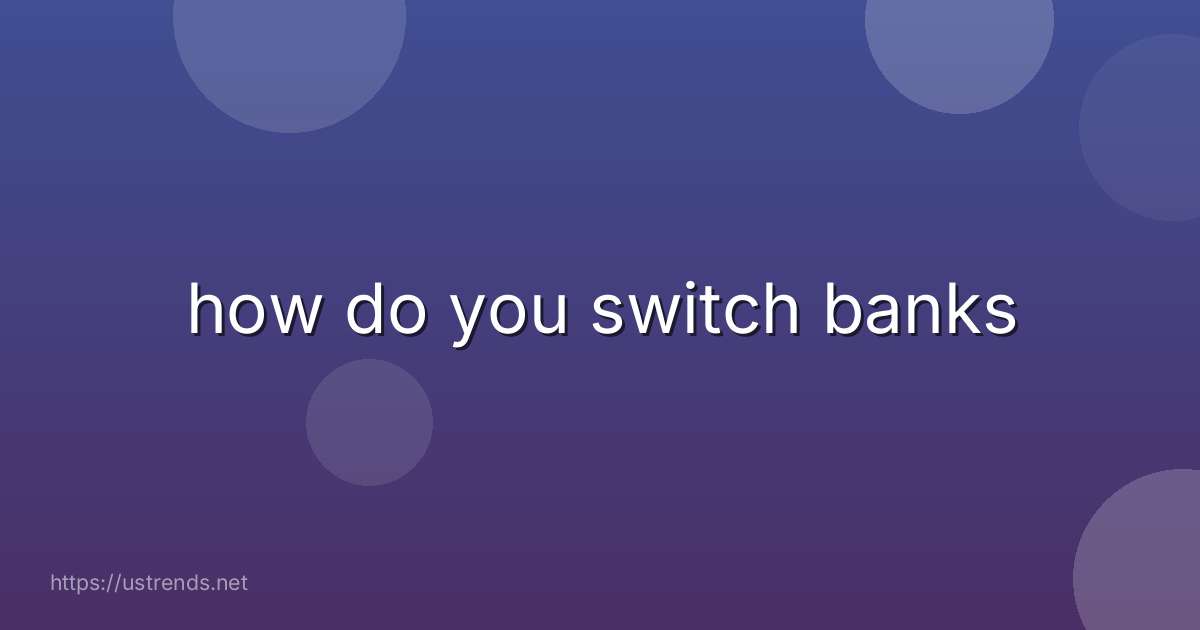 how do you switch banks