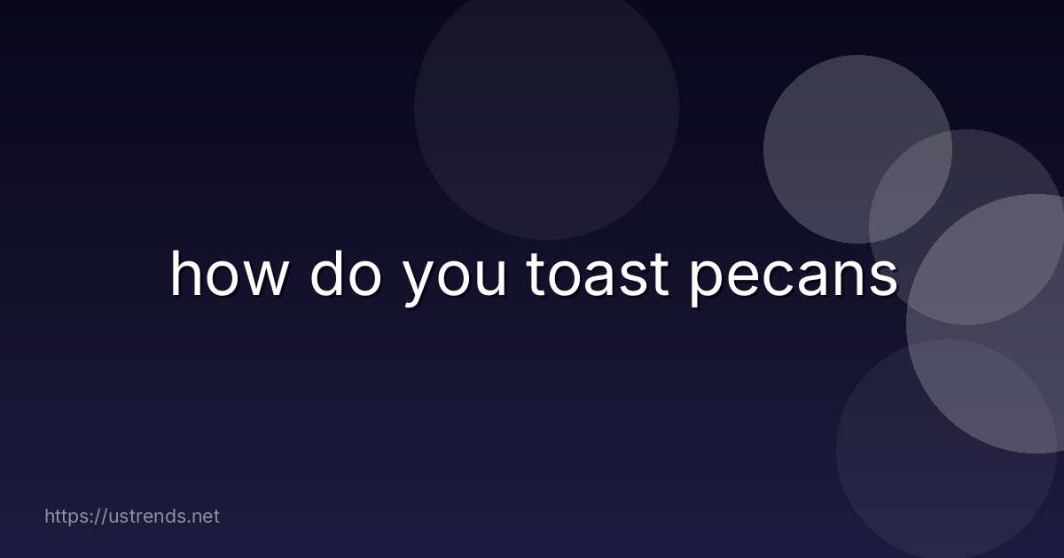 how do you toast pecans