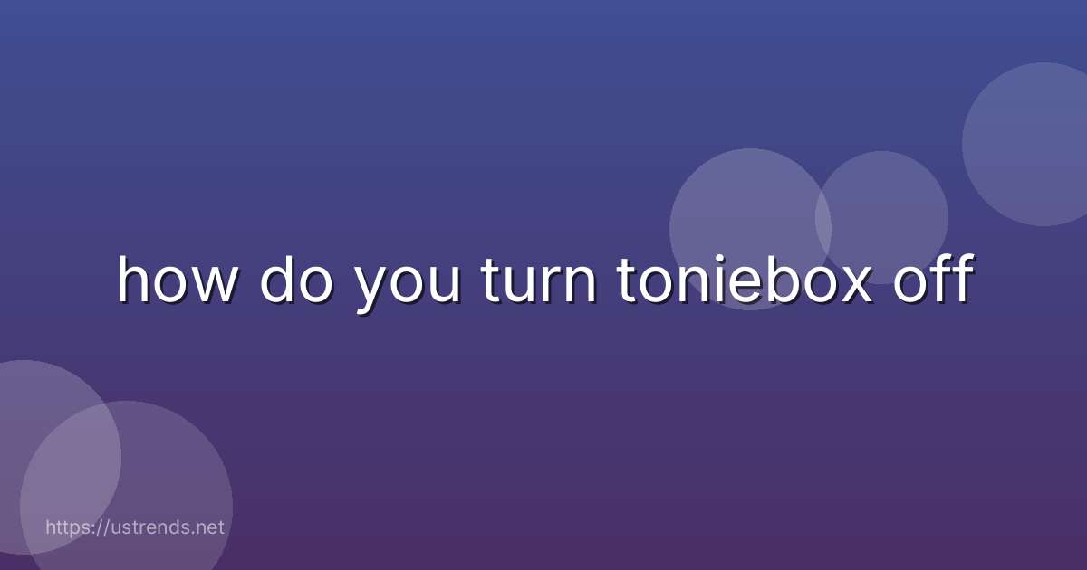 how do you turn toniebox off