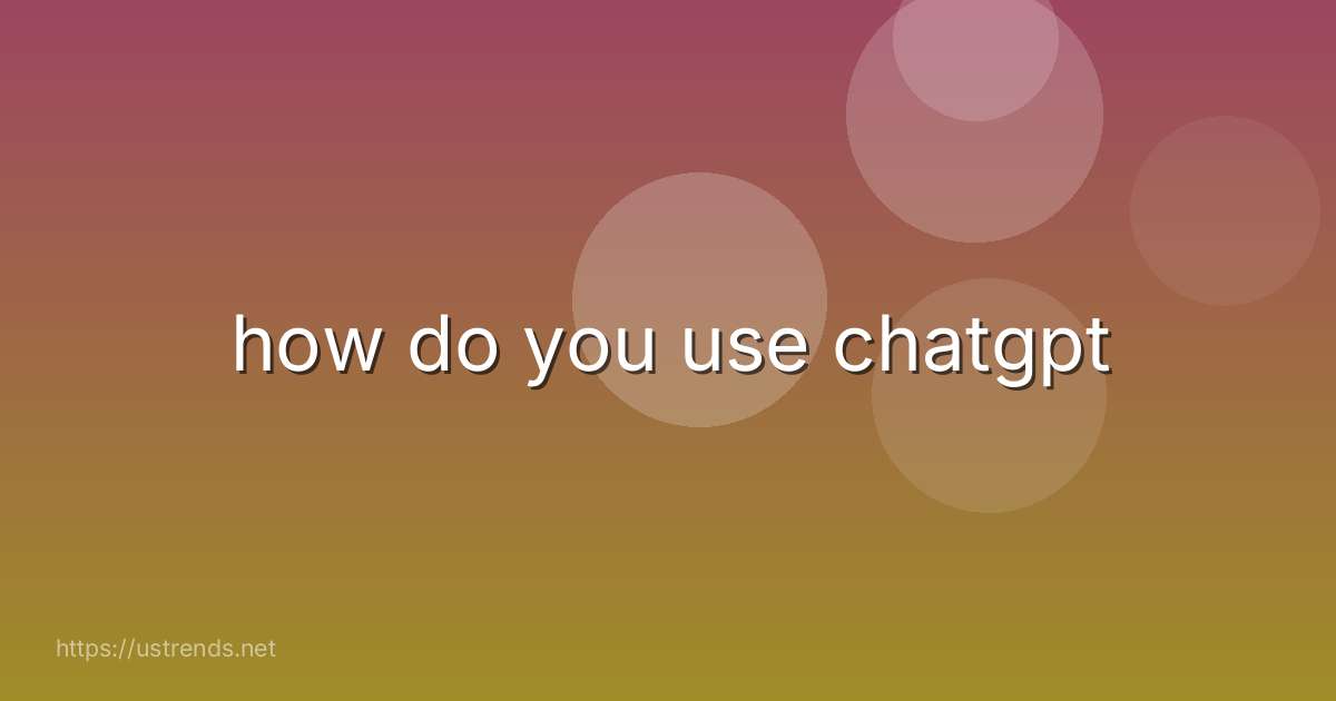 how do you use chatgpt
