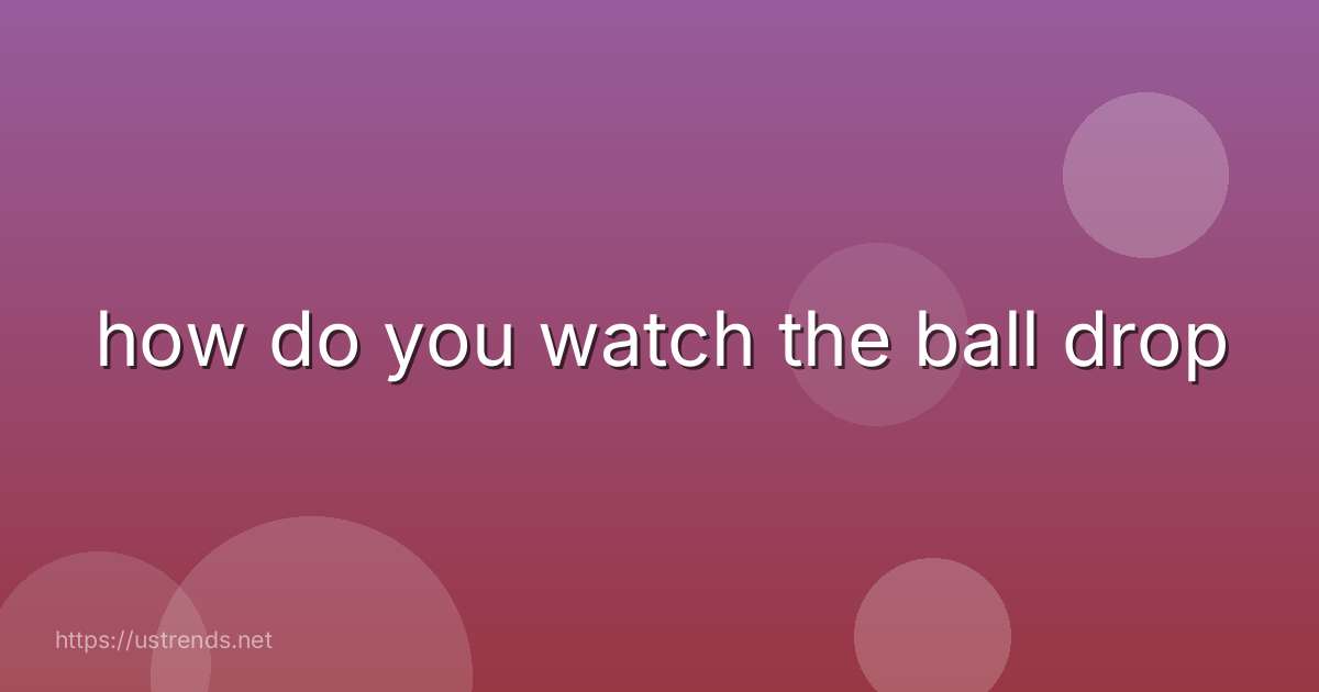 how do you watch the ball drop
