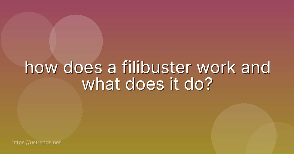 how does a filibuster work and what does it do?