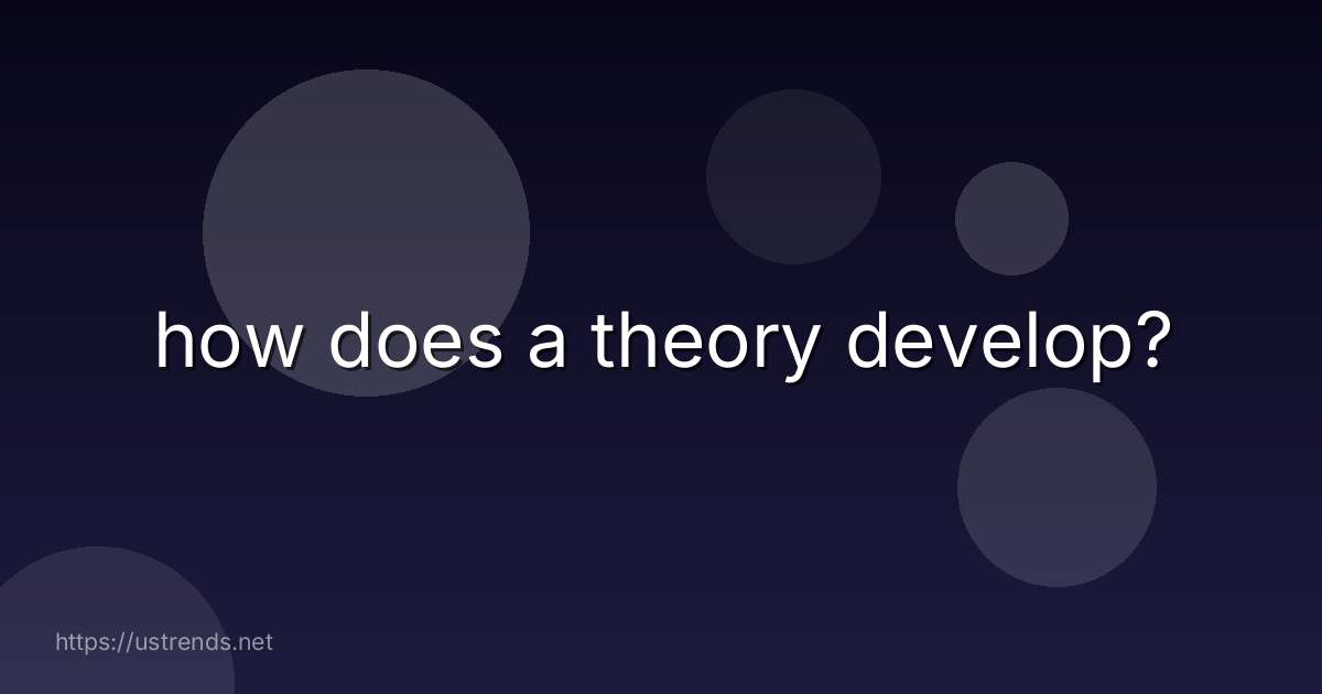 how does a theory develop?