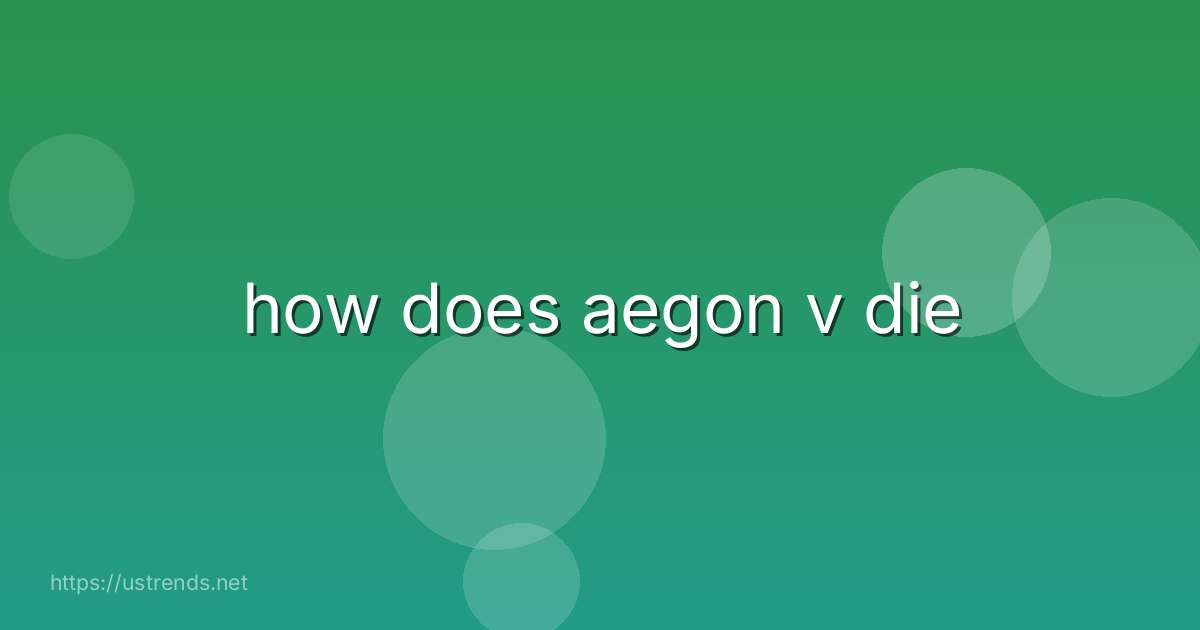 how does aegon v die