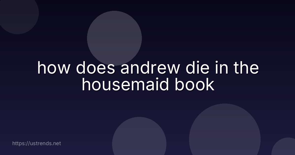 how does andrew die in the housemaid book