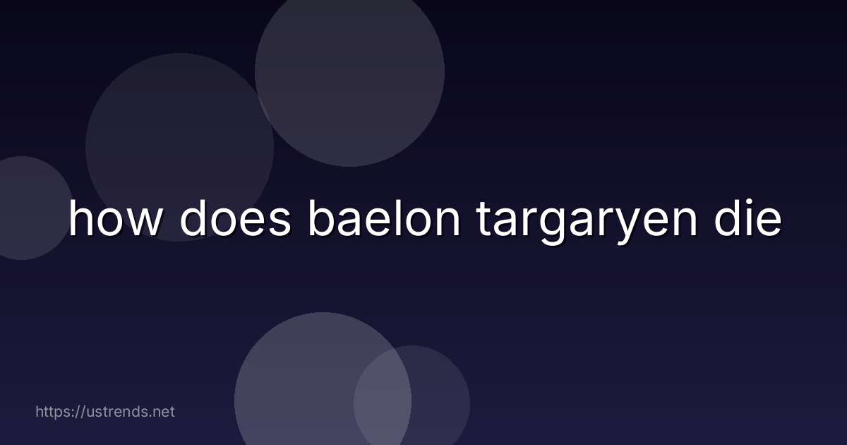 how does baelon targaryen die