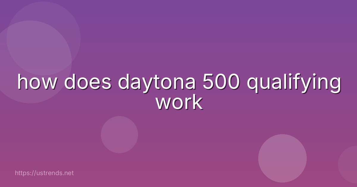 how does daytona 500 qualifying work