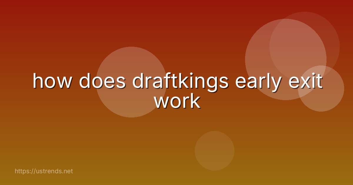 how does draftkings early exit work
