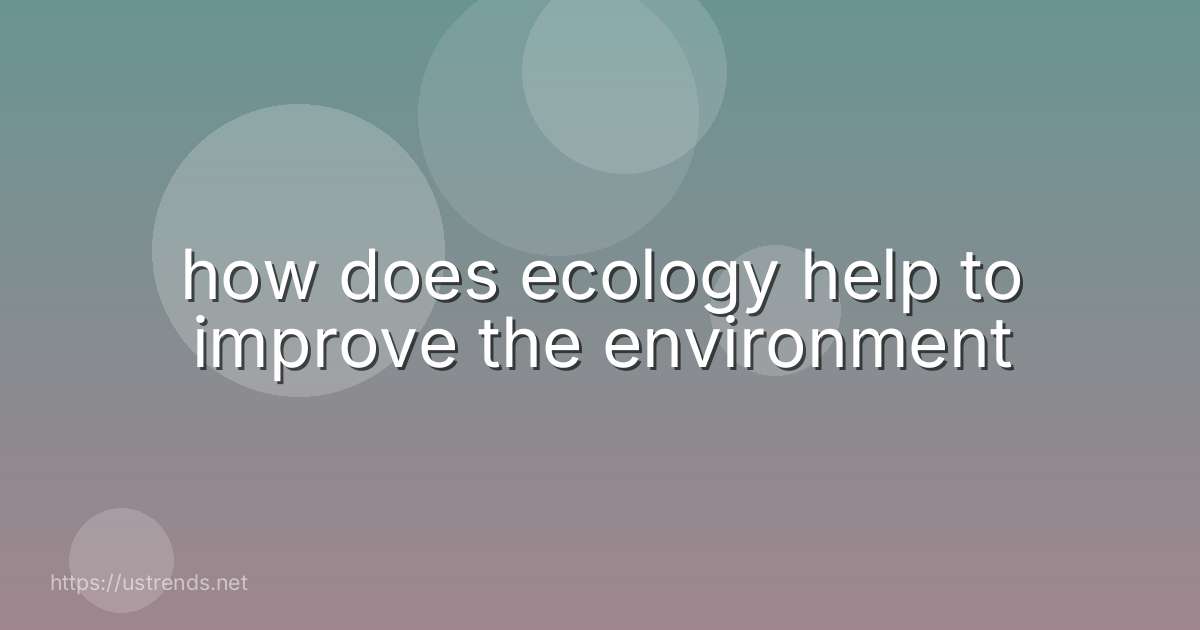 how does ecology help to improve the environment
