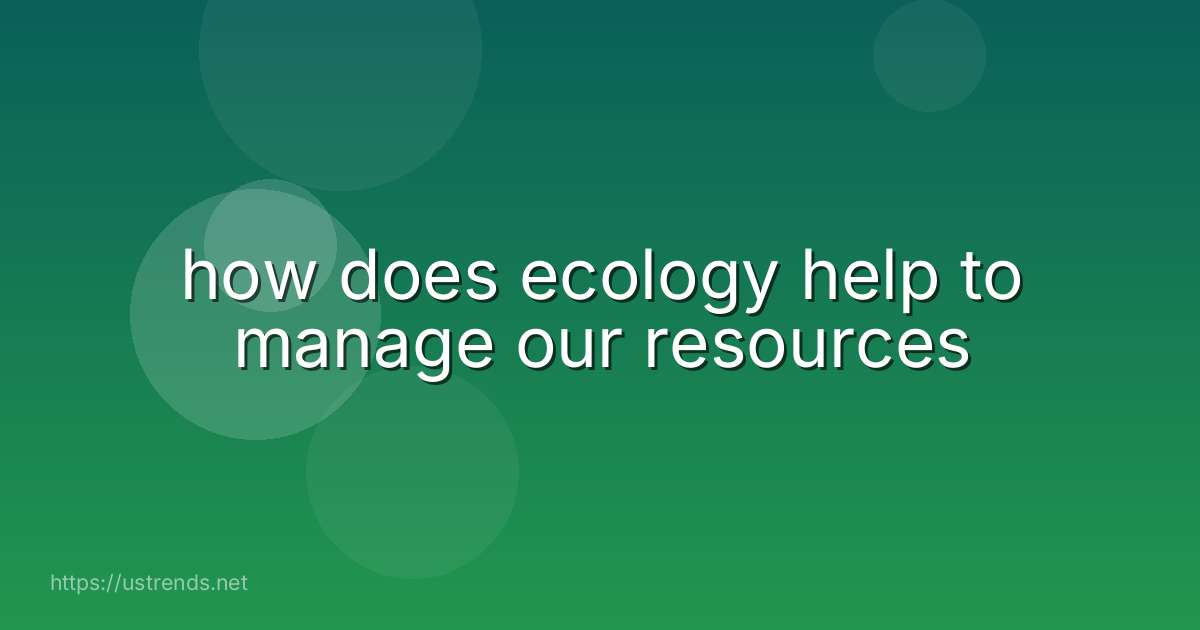 how does ecology help to manage our resources