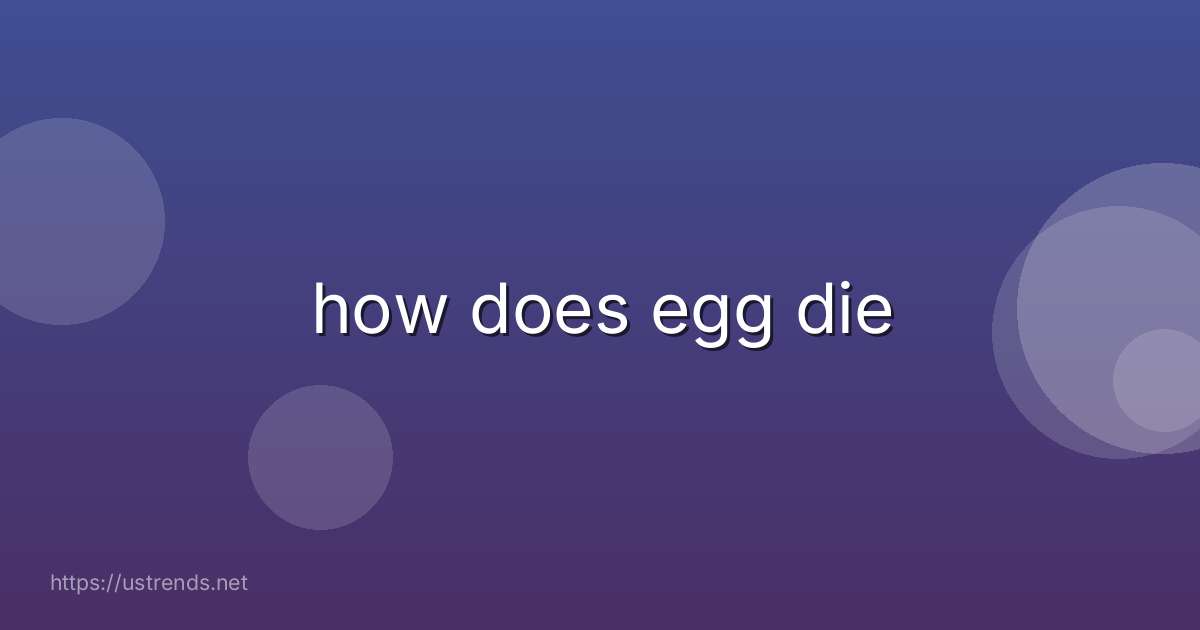 how does egg die
