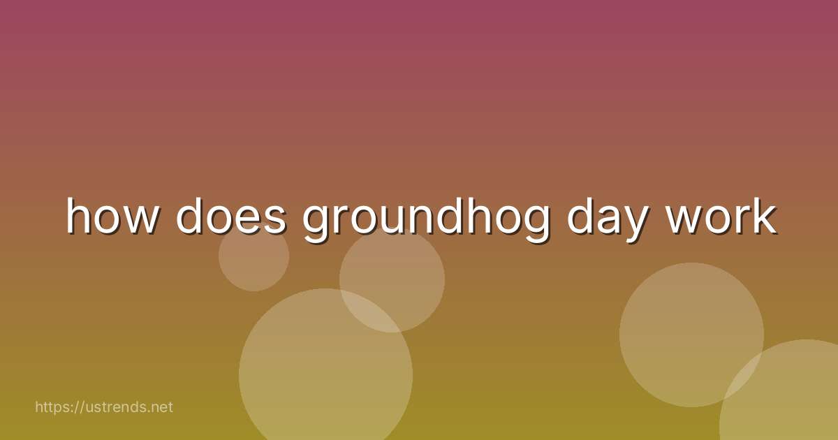 how does groundhog day work