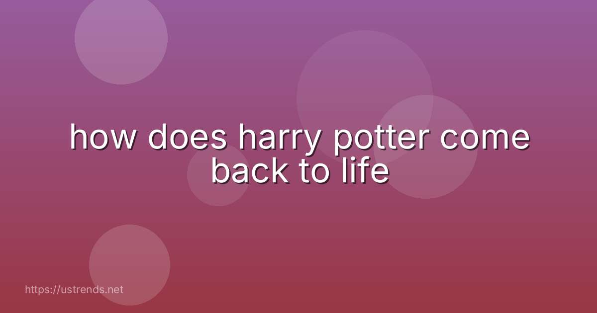 how does harry potter come back to life