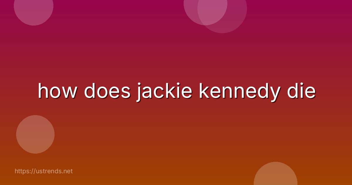 how does jackie kennedy die