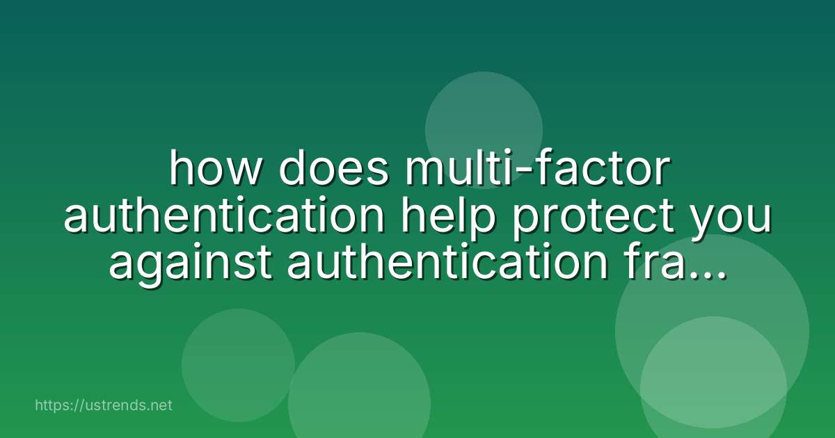 how does multi-factor authentication help protect you against authentication fraud? select the best answer.