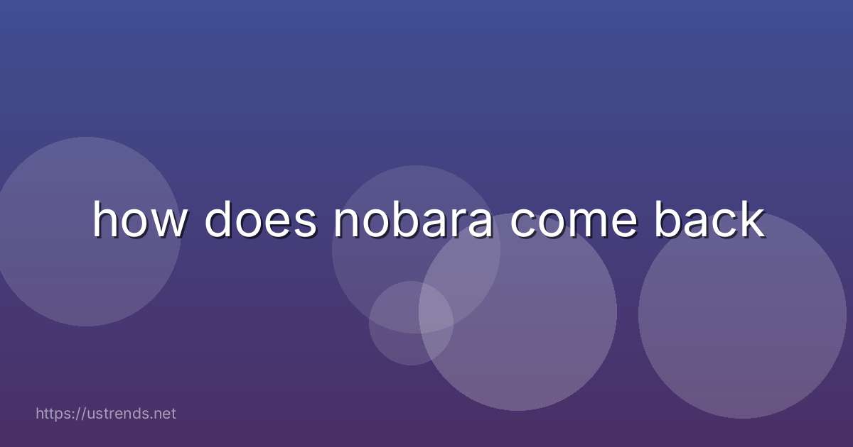 how does nobara come back