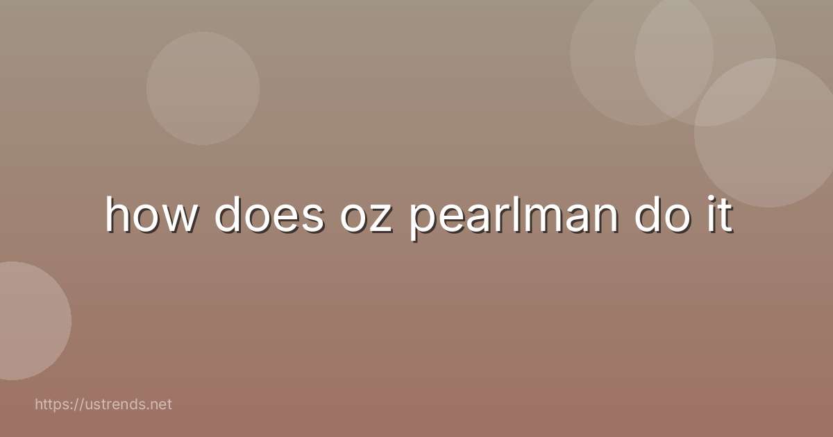 how does oz pearlman do it