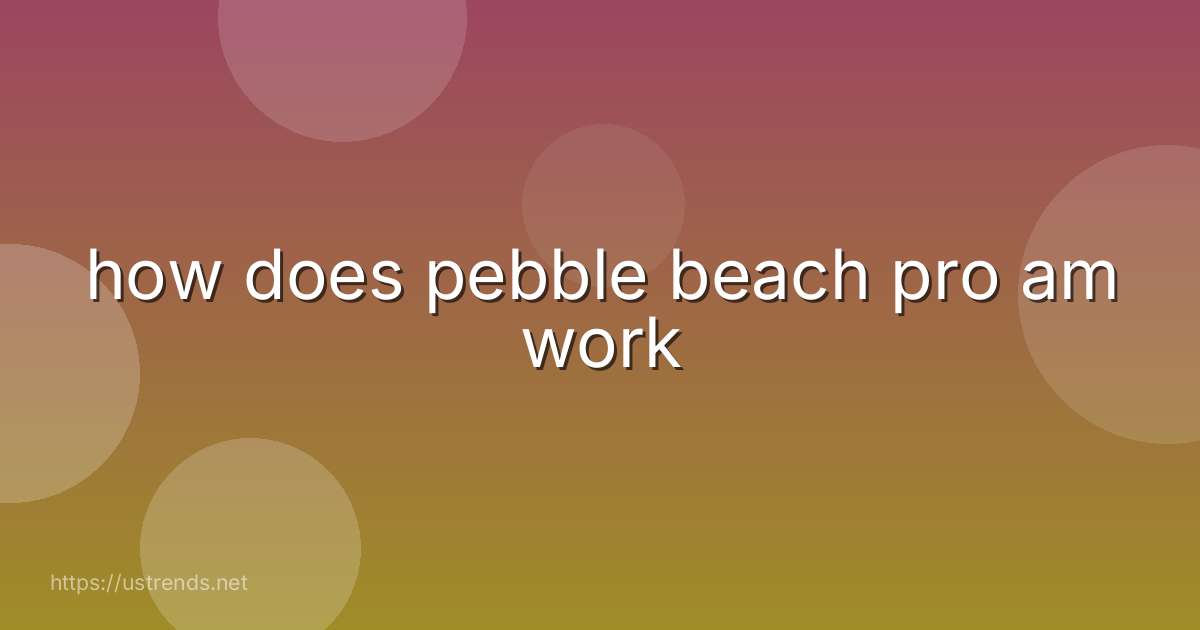 how does pebble beach pro am work