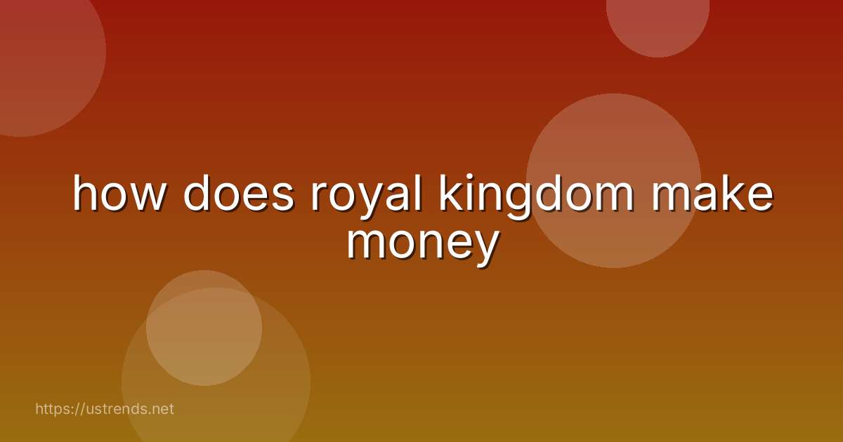 how does royal kingdom make money