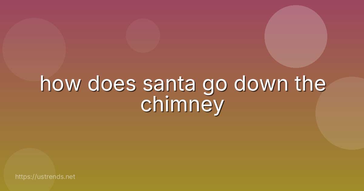 how does santa go down the chimney