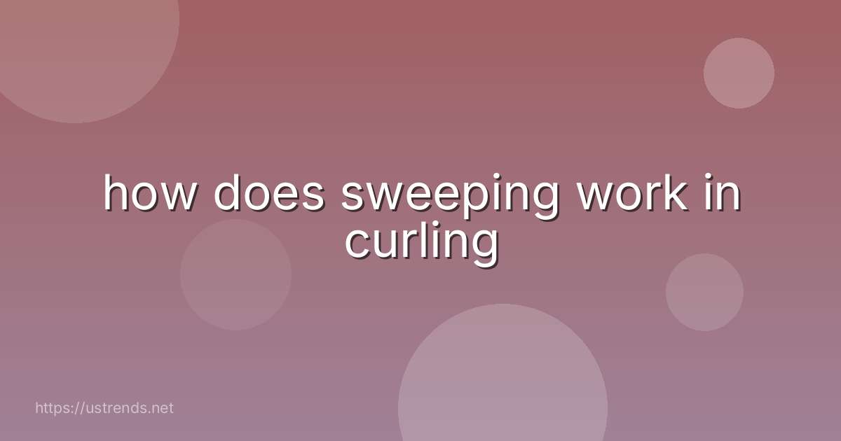 how does sweeping work in curling