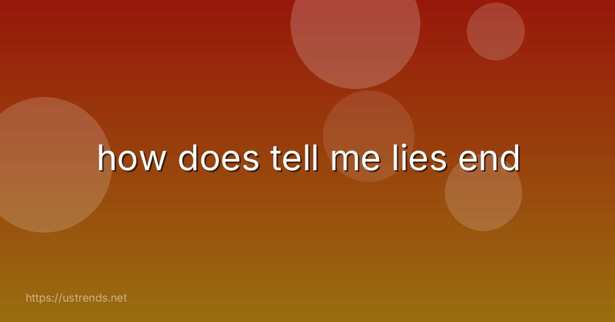 how does tell me lies end