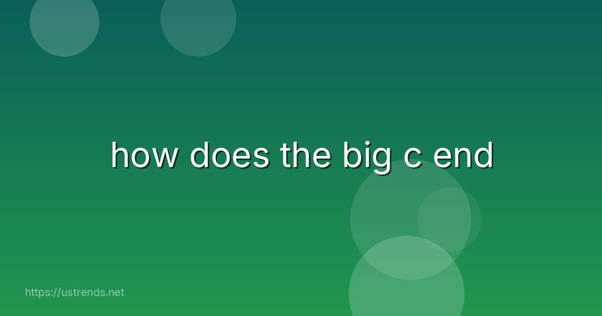 how does the big c end