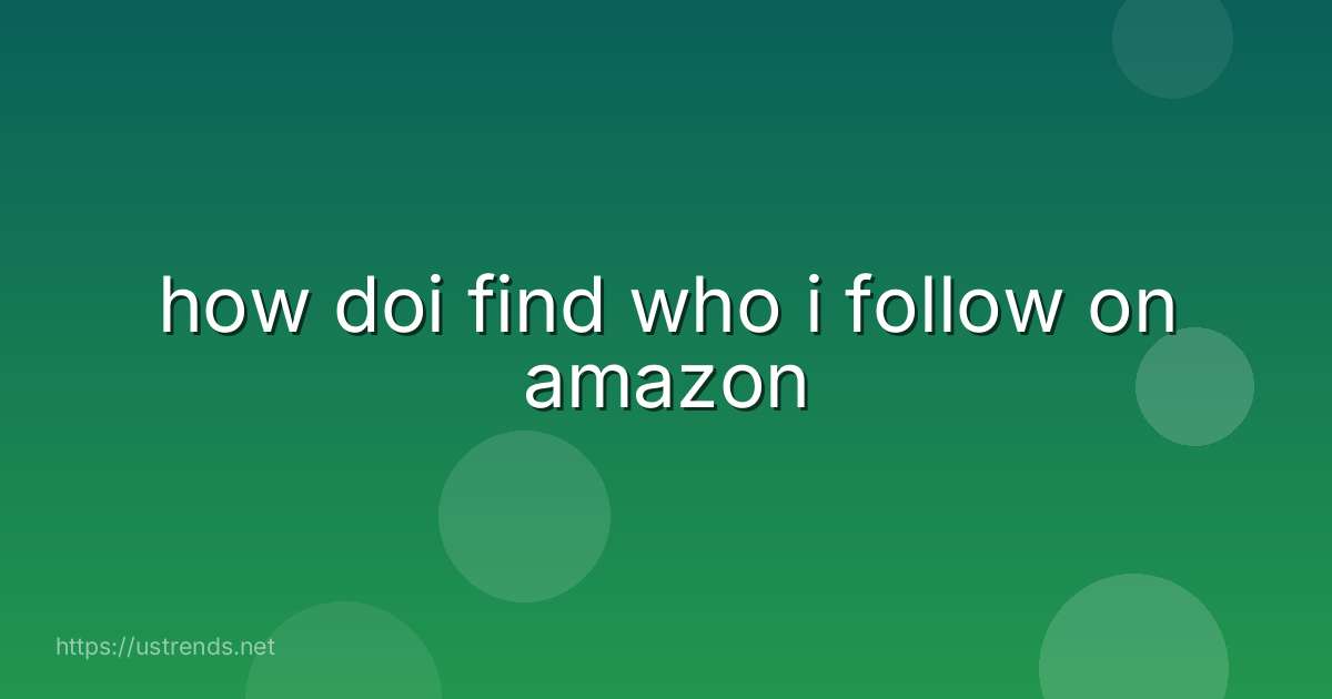 how doi find who i follow on amazon