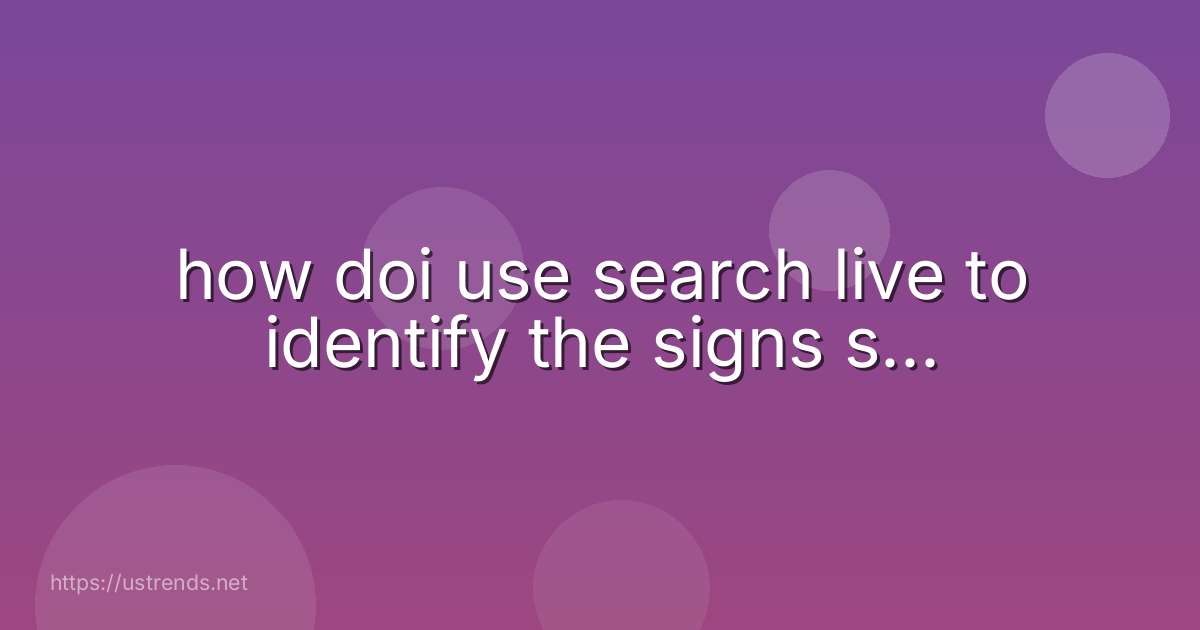 how doi use search live to identify the signs s...