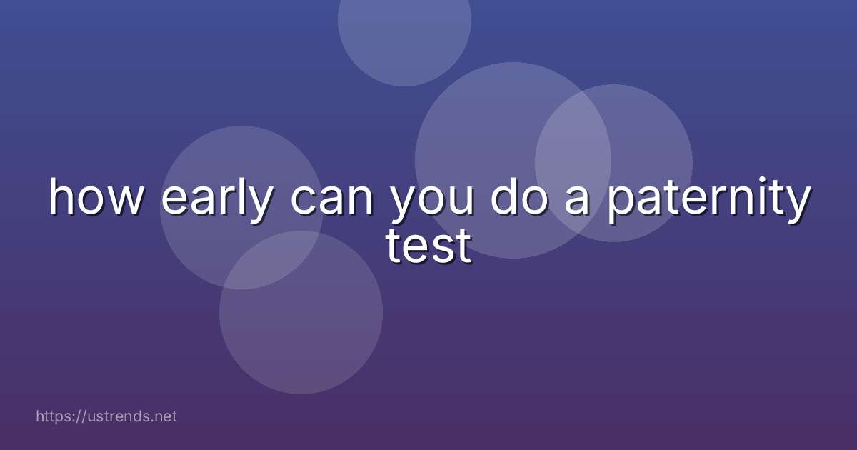how early can you do a paternity test