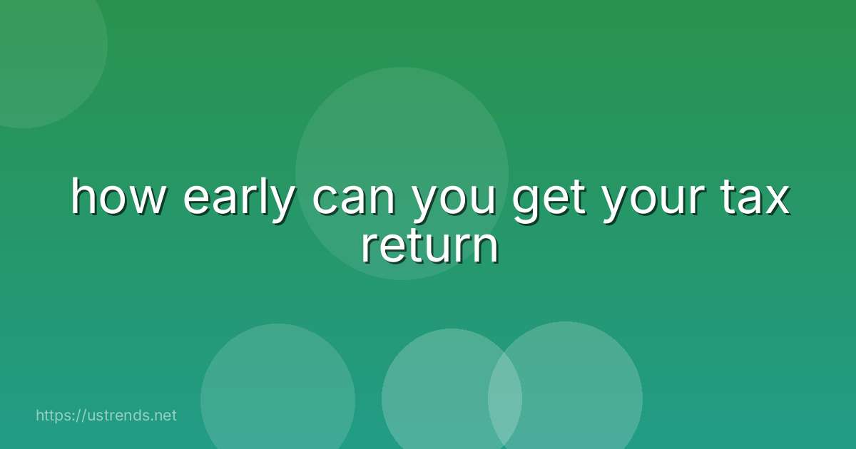 how early can you get your tax return