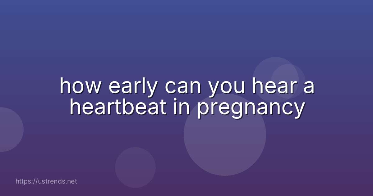 how early can you hear a heartbeat in pregnancy