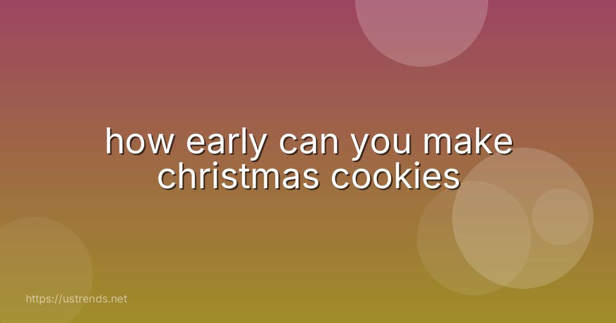 how early can you make christmas cookies
