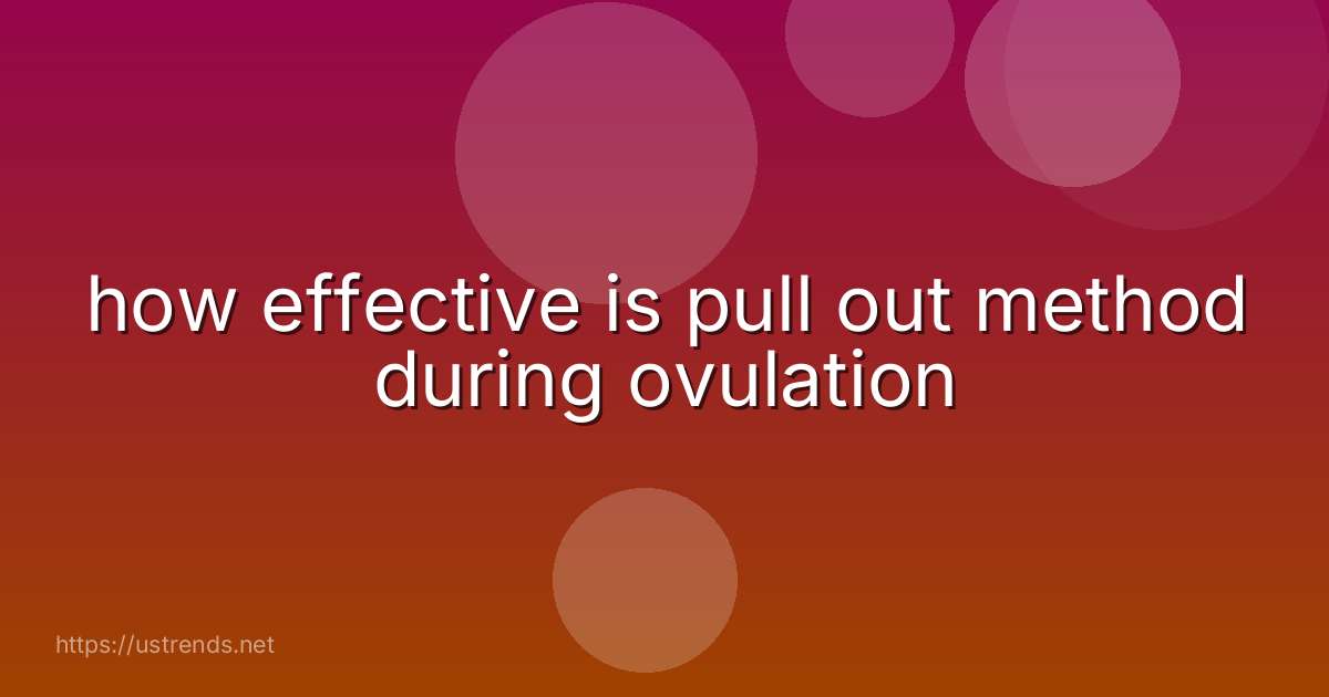 how effective is pull out method during ovulation