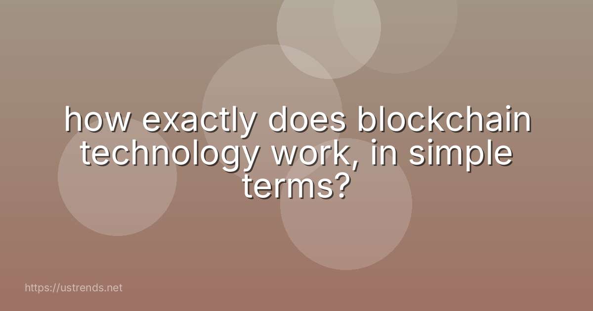 how exactly does blockchain technology work, in simple terms?